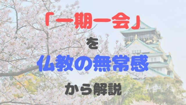 一期一会のホントの意味が深い 仏教の無常観から徹底解説してみた