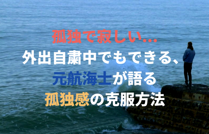 孤独で寂しい 外出自粛中でもできる 元航海士が語る 孤独感 の克服方法 代からの仏教アカデミー