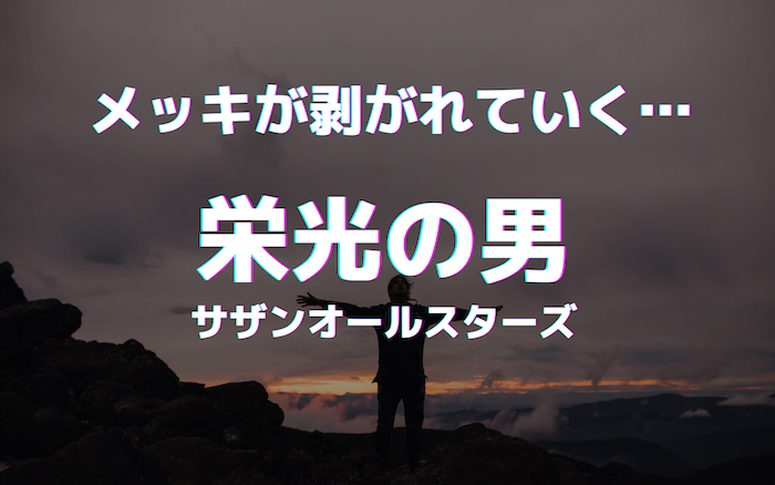 信じたもののメッキが剥がれる サザン 栄光の男 歌詞を考察して見えた人生の本質